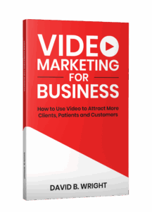 Book image Video Marketing for Business: How to Use Video to Attract More Clients, Patients and Customers, one of several marketing books by David B. Wright 
